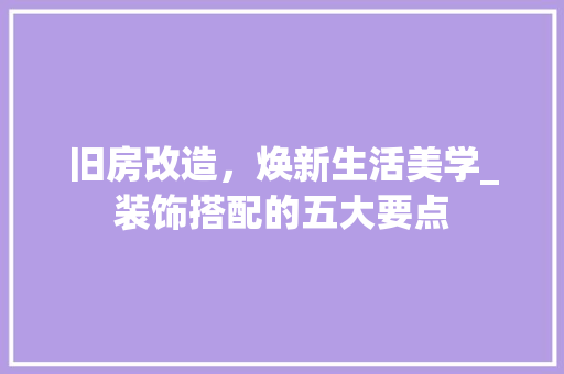 旧房改造，焕新生活美学_装饰搭配的五大要点 家电维修