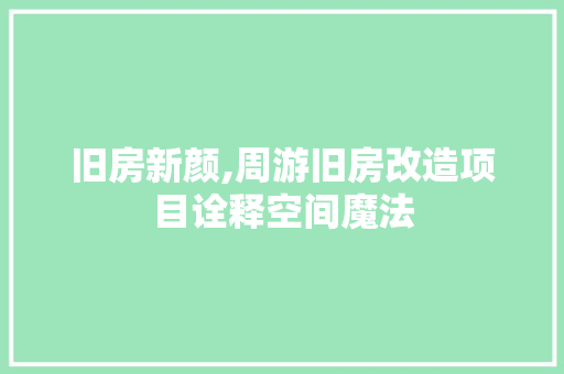 旧房新颜,周游旧房改造项目诠释空间魔法 综合便民