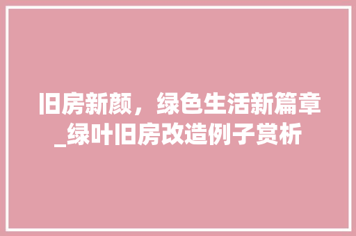 旧房新颜，绿色生活新篇章_绿叶旧房改造例子赏析 家电维修