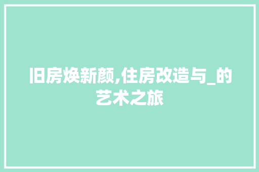 旧房焕新颜,住房改造与_的艺术之旅