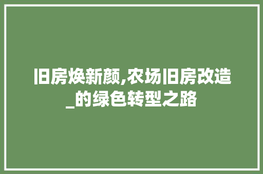 旧房焕新颜,农场旧房改造_的绿色转型之路 汽车维修