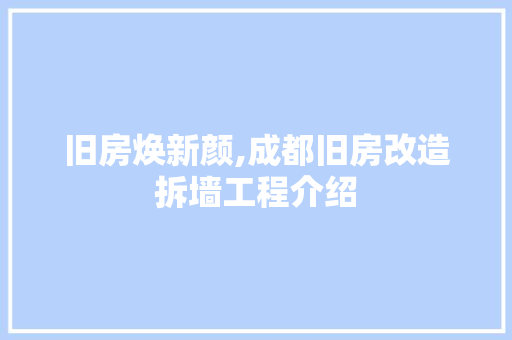 旧房焕新颜,成都旧房改造拆墙工程介绍 家电维修