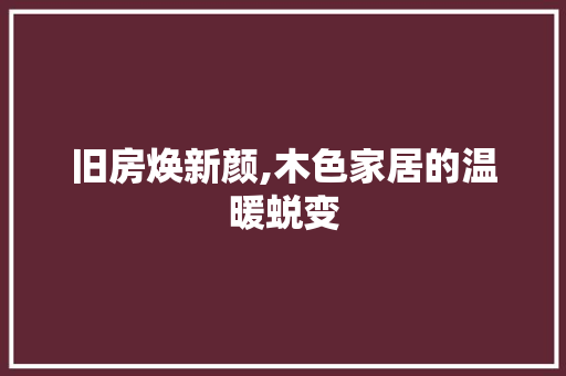 旧房焕新颜,木色家居的温暖蜕变