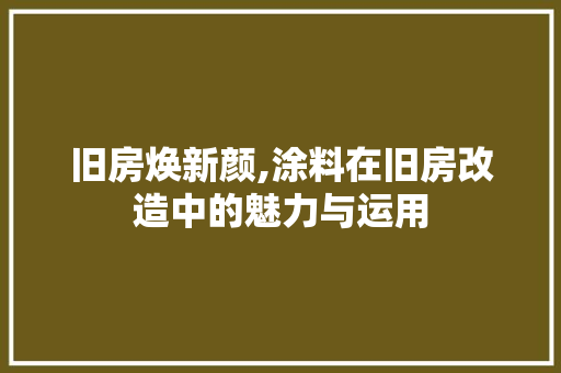 旧房焕新颜,涂料在旧房改造中的魅力与运用