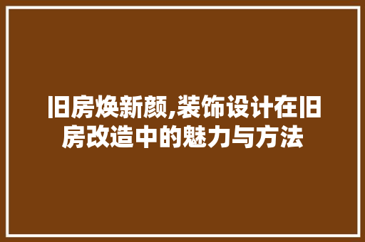 旧房焕新颜,装饰设计在旧房改造中的魅力与方法 家电维修