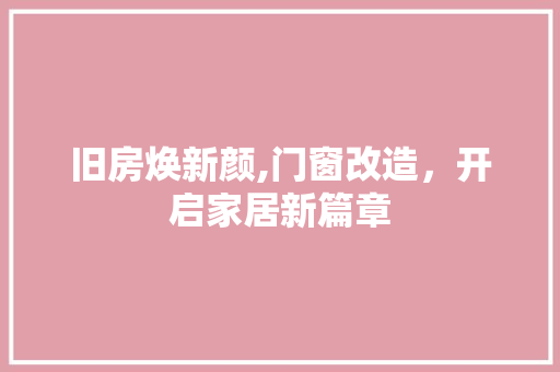 旧房焕新颜,门窗改造，开启家居新篇章 家电维修