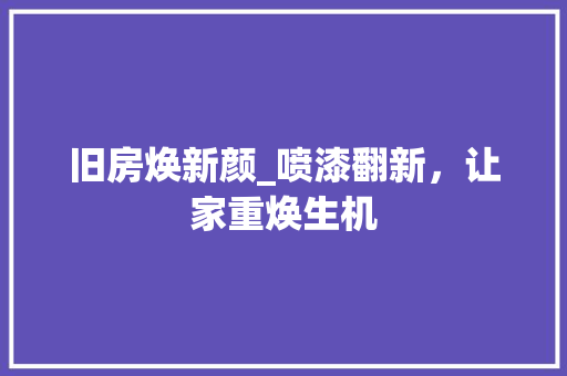 旧房焕新颜_喷漆翻新，让家重焕生机 墙体维修