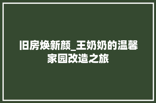 旧房焕新颜_王奶奶的温馨家园改造之旅