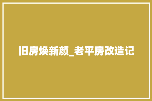 旧房焕新颜_老平房改造记 家电维修