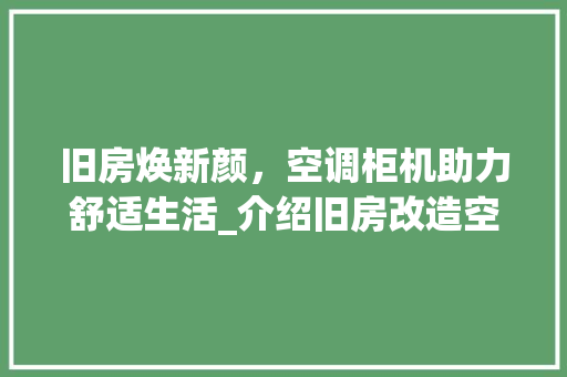旧房焕新颜，空调柜机助力舒适生活_介绍旧房改造空调选择与安装 家电维修