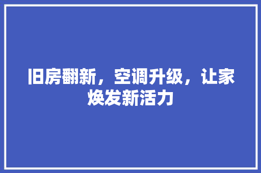 旧房翻新，空调升级，让家焕发新活力 墙体维修