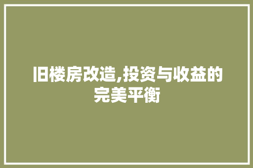 旧楼房改造,投资与收益的完美平衡 综合便民