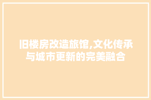旧楼房改造旅馆,文化传承与城市更新的完美融合 家电维修
