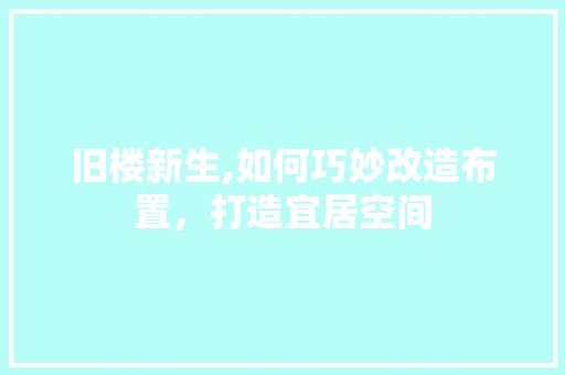 旧楼新生,如何巧妙改造布置，打造宜居空间 墙体维修