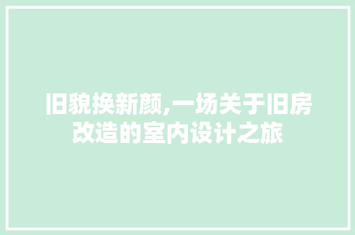 旧貌换新颜,一场关于旧房改造的室内设计之旅