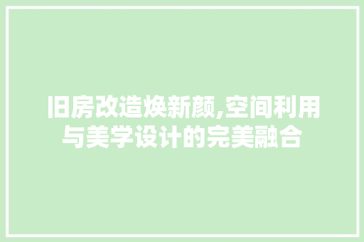 旧房改造焕新颜,空间利用与美学设计的完美融合 家电维修
