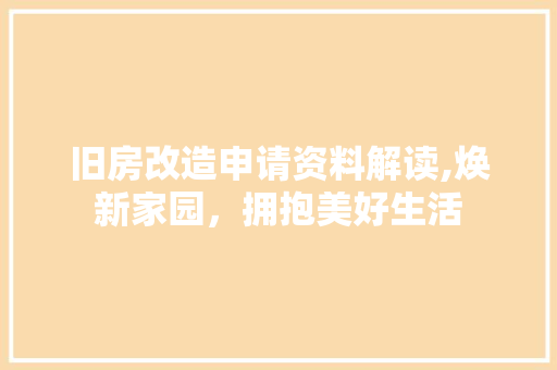 旧房改造申请资料解读,焕新家园，拥抱美好生活 汽车维修
