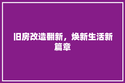 旧房改造翻新，焕新生活新篇章