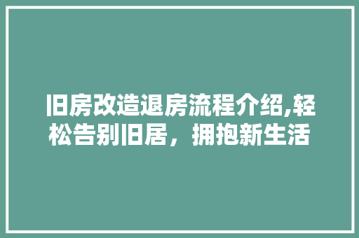 旧房改造退房流程介绍,轻松告别旧居，拥抱新生活 汽车维修