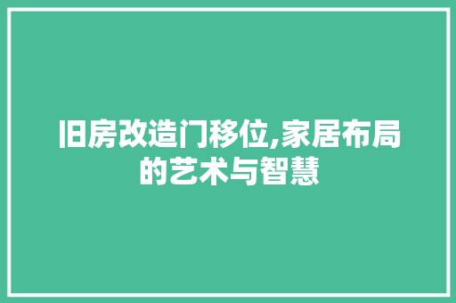 旧房改造门移位,家居布局的艺术与智慧 综合便民