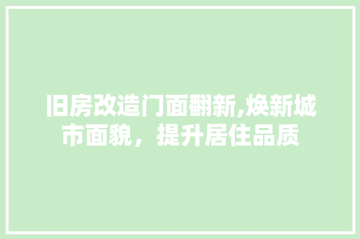旧房改造门面翻新,焕新城市面貌，提升居住品质 综合便民