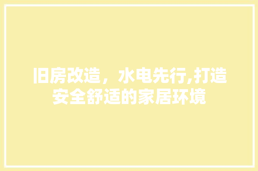 旧房改造，水电先行,打造安全舒适的家居环境 汽车维修