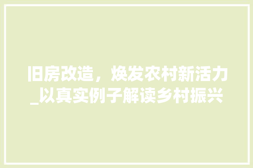 旧房改造，焕发农村新活力_以真实例子解读乡村振兴战略下的农村住房变革