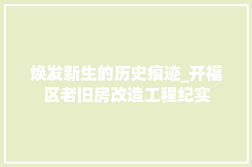 焕发新生的历史痕迹_开福区老旧房改造工程纪实