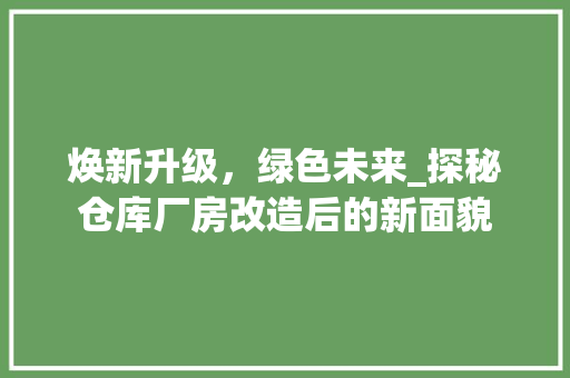 焕新升级，绿色未来_探秘仓库厂房改造后的新面貌 汽车维修