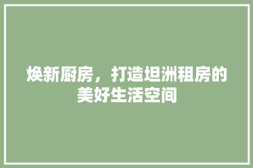 焕新厨房，打造坦洲租房的美好生活空间 综合便民