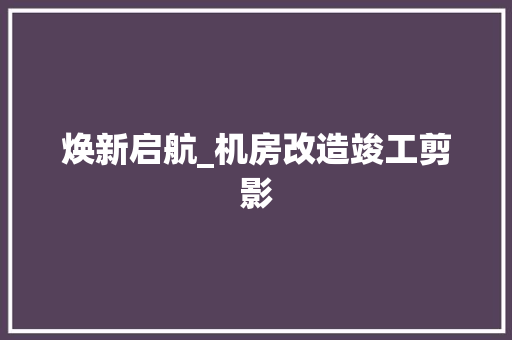 焕新启航_机房改造竣工剪影