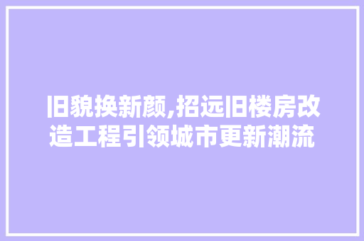 旧貌换新颜,招远旧楼房改造工程引领城市更新潮流