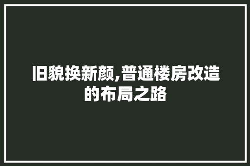 旧貌换新颜,普通楼房改造的布局之路