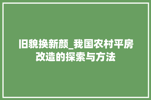 旧貌换新颜_我国农村平房改造的探索与方法