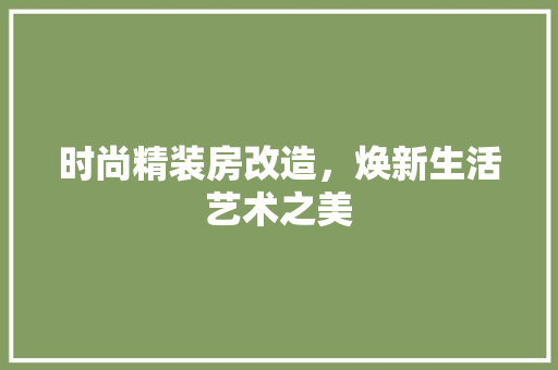 时尚精装房改造，焕新生活艺术之美 汽车维修