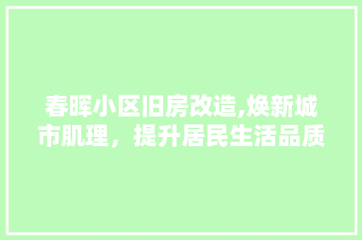 春晖小区旧房改造,焕新城市肌理，提升居民生活品质 家电维修