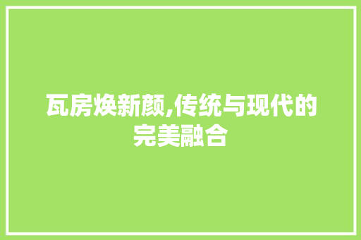 瓦房焕新颜,传统与现代的完美融合 汽车维修