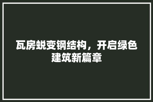 瓦房蜕变钢结构，开启绿色建筑新篇章