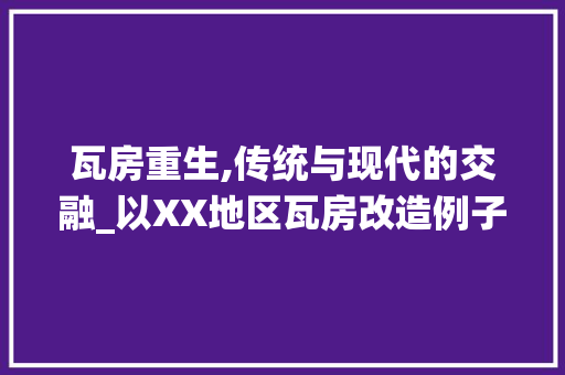瓦房重生,传统与现代的交融_以XX地区瓦房改造例子为例