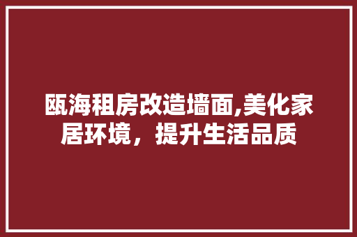 瓯海租房改造墙面,美化家居环境，提升生活品质