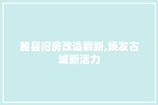 睢县旧房改造翻新,焕发古城新活力