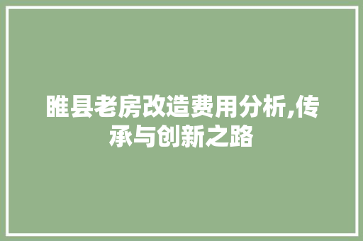 睢县老房改造费用分析,传承与创新之路 家电维修