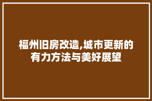 福州旧房改造,城市更新的有力方法与美好展望