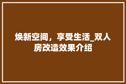 焕新空间，享受生活_双人房改造效果介绍