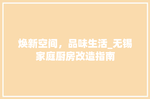焕新空间，品味生活_无锡家庭厨房改造指南