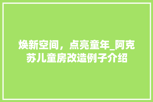 焕新空间，点亮童年_阿克苏儿童房改造例子介绍