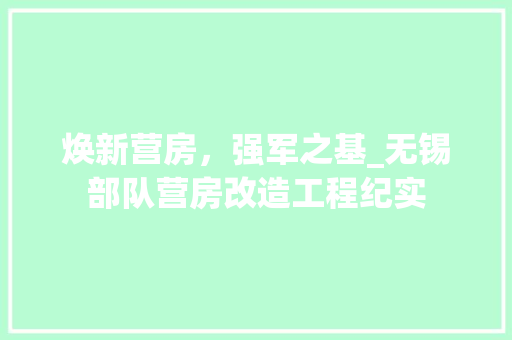 焕新营房，强军之基_无锡部队营房改造工程纪实