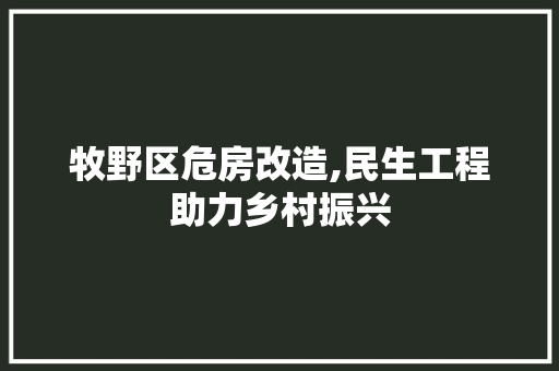 牧野区危房改造,民生工程助力乡村振兴