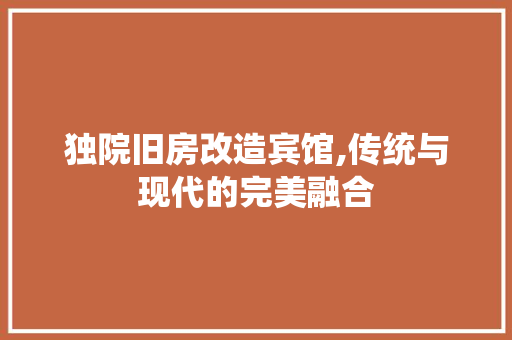 独院旧房改造宾馆,传统与现代的完美融合