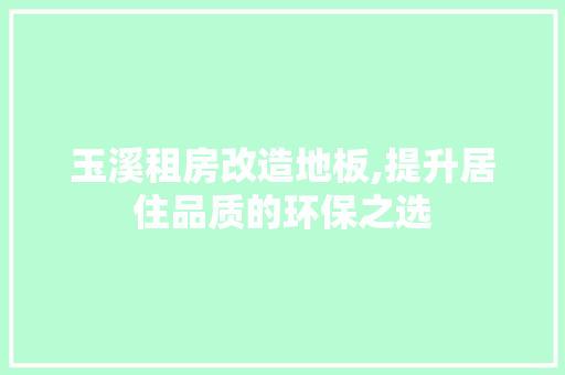 玉溪租房改造地板,提升居住品质的环保之选